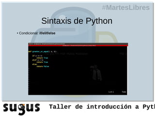 #MartesLibres
                   Sintaxis de Python
●   Condicional: if/elif/else




                        Taller de introducción a Pyth
 