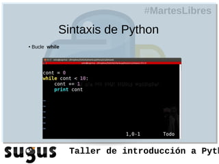 #MartesLibres
              Sintaxis de Python
●   Bucle while




                  Taller de introducción a Pyth
 