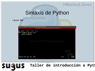 #MartesLibres
                Sintaxis de Python
●   Bucle for




                 Taller de introducción a Pyth
 