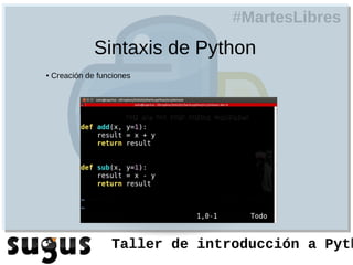 #MartesLibres
               Sintaxis de Python
●   Creación de funciones




                   Taller de introducción a Pyth
 