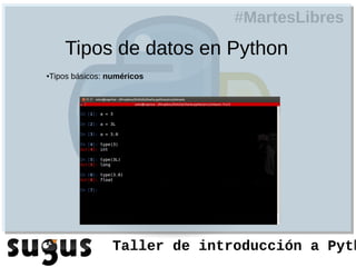 #MartesLibres
    Tipos de datos en Python
Tipos básicos: numéricos
●




                Taller de introducción a Pyth
 