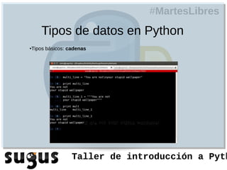 #MartesLibres
    Tipos de datos en Python
Tipos básicos: cadenas
●




                Taller de introducción a Pyth
 