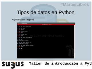 #MartesLibres
    Tipos de datos en Python
Tipos básicos: lógicos
●




                 Taller de introducción a Pyth
 