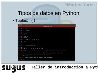 #MartesLibres
     Tipos de datos en Python
●   Tuplas: ( )




            Taller de introducción a Pyth
 