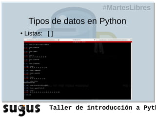 #MartesLibres
     Tipos de datos en Python
●   Listas: [ ]




             Taller de introducción a Pyth
 