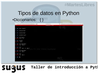 #MartesLibres
    Tipos de datos en Python
Diccionarios: { }
●




         Taller de introducción a Pyth
 