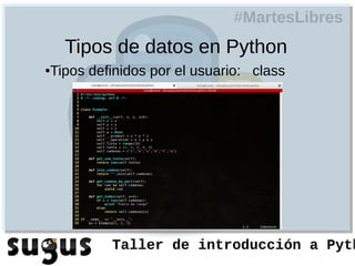 #MartesLibres
    Tipos de datos en Python
Tipos definidos por el usuario: class
●




         Taller de introducción a Pyth
 