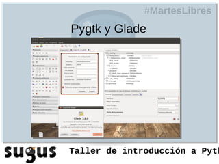 #MartesLibres
Pygtk y Glade




Taller de introducción a Pyth
 