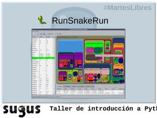 #MartesLibres
RunSnakeRun




Taller de introducción a Pyth
 