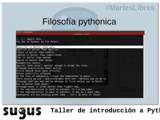 #MartesLibres
Filosofía pythonica




  Taller de introducción a Pyth
 