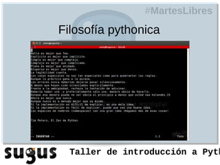 #MartesLibres
Filosofía pythonica




  Taller de introducción a Pyth
 