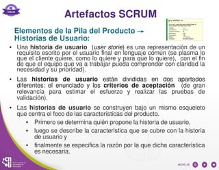 Artefactos SCRUM
● Una historia de usuario (user storie) es una representación de un
requisito escrito por el usuario fina...