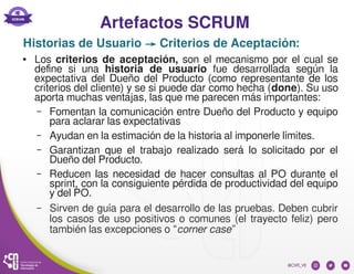 Artefactos SCRUM
● Los criterios de aceptación, son el mecanismo por el cual se
define si una historia de usuario fue desa...
