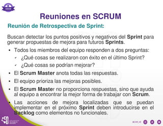 Reuniones en SCRUM
Reunión de Retrospectiva de Sprint:
Buscan detectar los puntos positivos y negativos del Sprint para
ge...