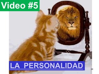 Video #5
LA PERSONALIDAD 24
 