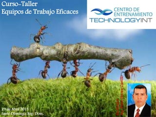 Curso-Taller
Equipos de Trabajo Eficaces
Facilitador
Ing.
Pedro
Hector
Castillo
29 de Abril 2013
Santo Domingo, Rep. Dom.
1
 