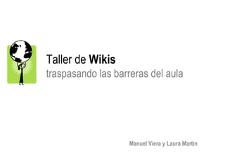 Taller de  Wikis traspasando las barreras del aula Manuel Viera y Laura Martín 