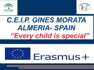 C.E.I.P. GINES MORATA
ALMERIA- SPAIN
“Every child is special”
 