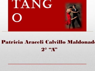 TANG
O
Patricia Araceli Calvillo Maldonado
2° “A”
 