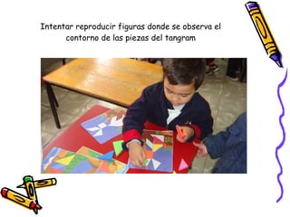 Intentar reproducir figuras donde se observa el contorno de las piezas del tangram 