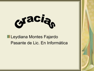 Leydiana Montes Fajardo
Pasante de Lic. En Informática
 