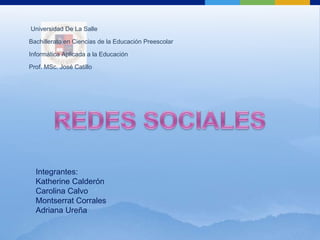 REDES SOCIALES Integrantes: Katherine Calderón Carolina Calvo Montserrat Corrales Adriana Ureña  