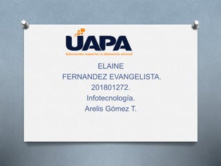 ELAINE
FERNANDEZ EVANGELISTA.
201801272.
Infotecnología.
Arelis Gómez T.
 