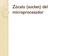 Zócalo (socket) del
microprocesador

 