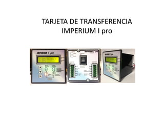 TARJETA DE TRANSFERENCIA
IMPERIUM I pro
 