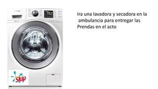 Ira una lavadora y secadora en la 
ambulancia para entregar las 
Prendas en el acto 
 
