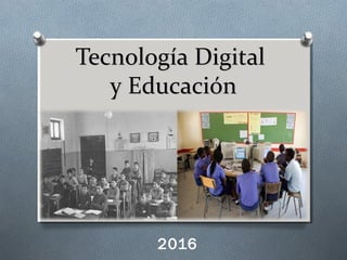 Tecnología DigitalTecnología Digital
y Educacióny Educación
2016
 