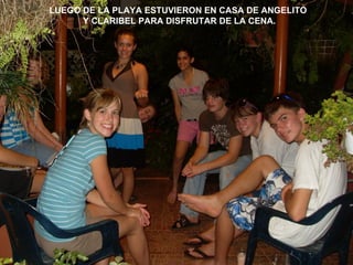 LUEGO DE LA PLAYA ESTUVIERON EN CASA DE ANGELITO
      Y CLARIBEL PARA DISFRUTAR DE LA CENA.
 