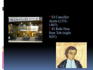 * El Canciller
Ayala (1332-
1407)
* El Rabí Don
Sem Tob (siglo
XIV)
 
