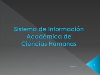 Sistema de Información Académica de Ciencias Humanas 06/06/2011 1 