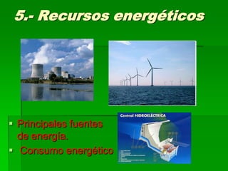 5.- Recursos energéticos




 Principales fuentes
  de energía.
 Consumo energético
 