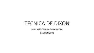 TECNICA DE DIXON
MRII JOSE OMAR AGUILAR COPA
GESTION 2023
 