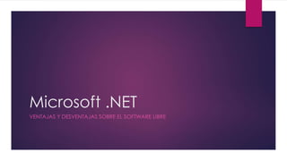 Microsoft .NET
VENTAJAS Y DESVENTAJAS SOBRE EL SOFTWARE LIBRE

 