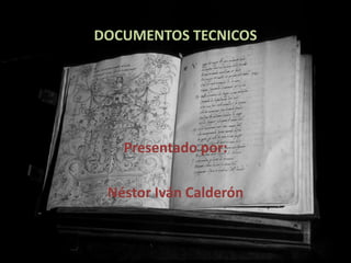 DOCUMENTOS TECNICOS
Presentado por:
Néstor Iván Calderón
 