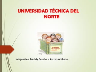 UNIVERSIDAD TÉCNICA DEL
NORTE
Integrantes: Freddy Peralta - Álvaro Arellano
 