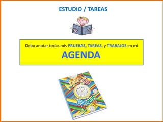 ESTUDIO / TAREAS
Debo anotar todas mis PRUEBAS, TAREAS, y TRABAJOS en mi
AGENDA.
 
