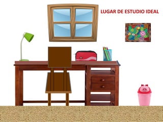 LUGAR DE ESTUDIO IDEAL
 