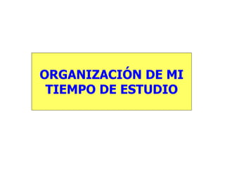 ORGANIZACIÓN DE MI
TIEMPO DE ESTUDIO
 