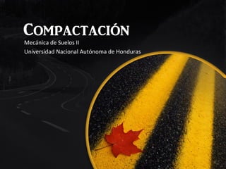 Compactación
Mecánica de Suelos II
Universidad Nacional Autónoma de Honduras
 