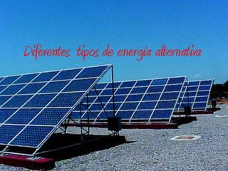 Diferentes tipos de energía alternativa
 