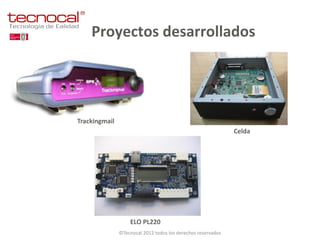 Proyectos desarrollados




Trackingmail
                                                              Celda




                   ELO PL220
               ©Tecnocal 2012 todos los derechos reservados
 