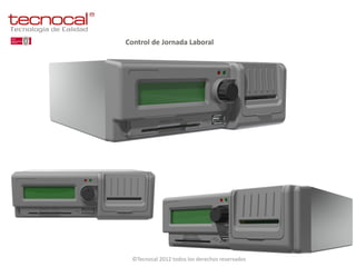 Control de Jornada Laboral




 ©Tecnocal 2012 todos los derechos reservados
 