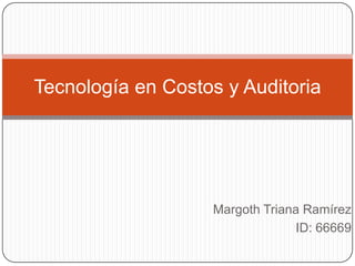 Margoth Triana Ramírez ID: 66669 Tecnología en Costos y Auditoria 