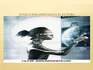 EVOLUCIONANDO HACIA EL FUTURO 