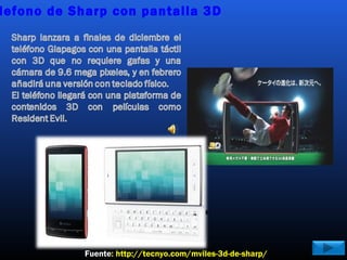 lefono de Sharp con pantalla 3D
Fuente: http://tecnyo.com/mviles-3d-de-sharp/
 