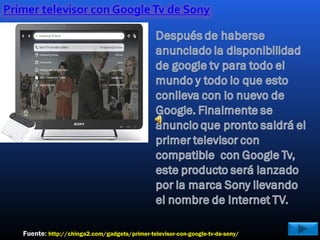 Fuente: http://chinga2.com/gadgets/primer-televisor-con-google-tv-de-sony/
 